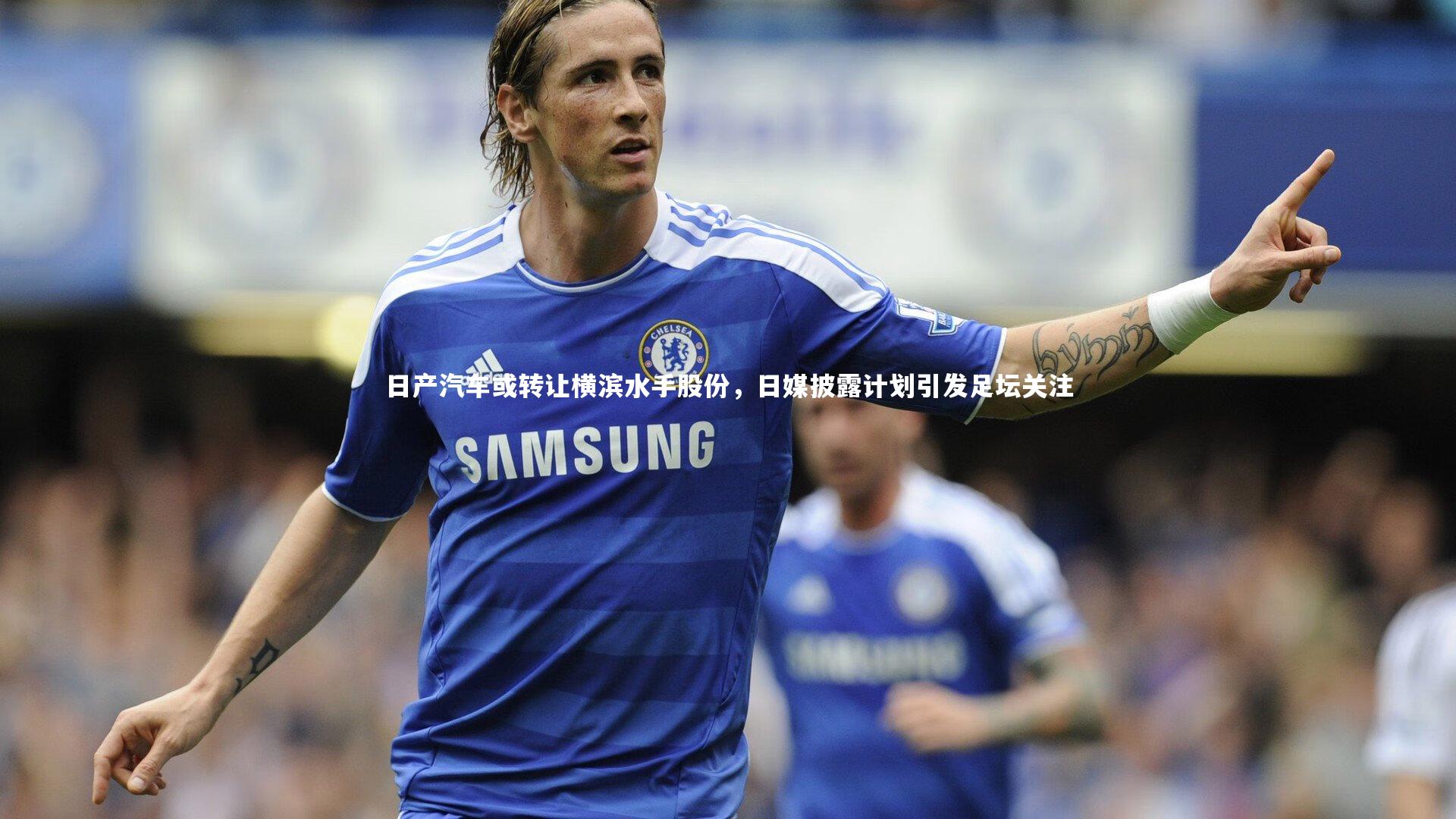 日产汽车或转让横滨水手股份，日媒披露计划引发足坛关注