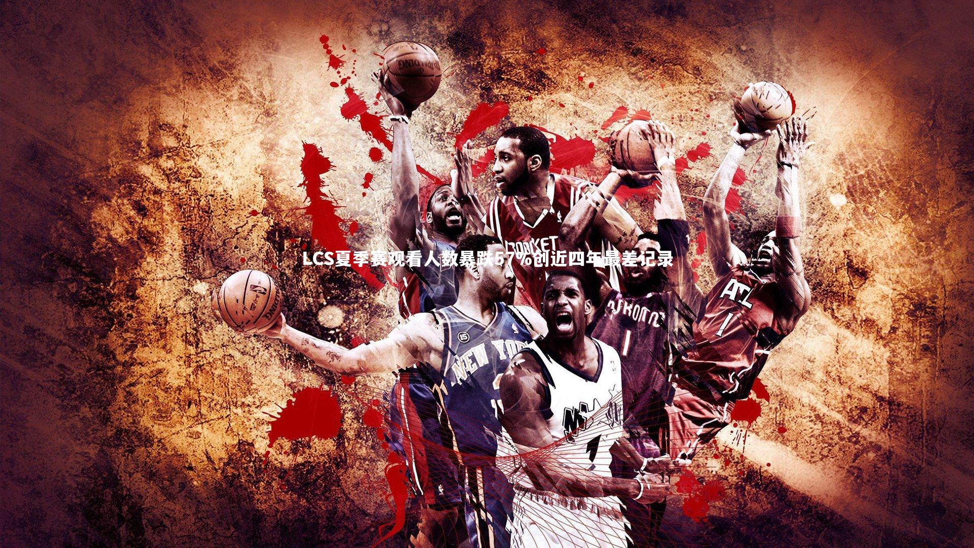 LCS夏季赛观看人数暴跌57%创近四年最差记录