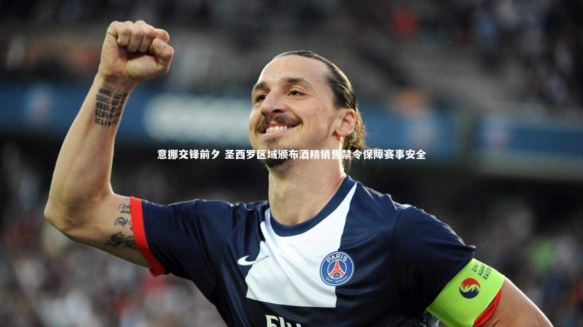 意挪交锋前夕 圣西罗区域颁布酒精销售禁令保障赛事安全