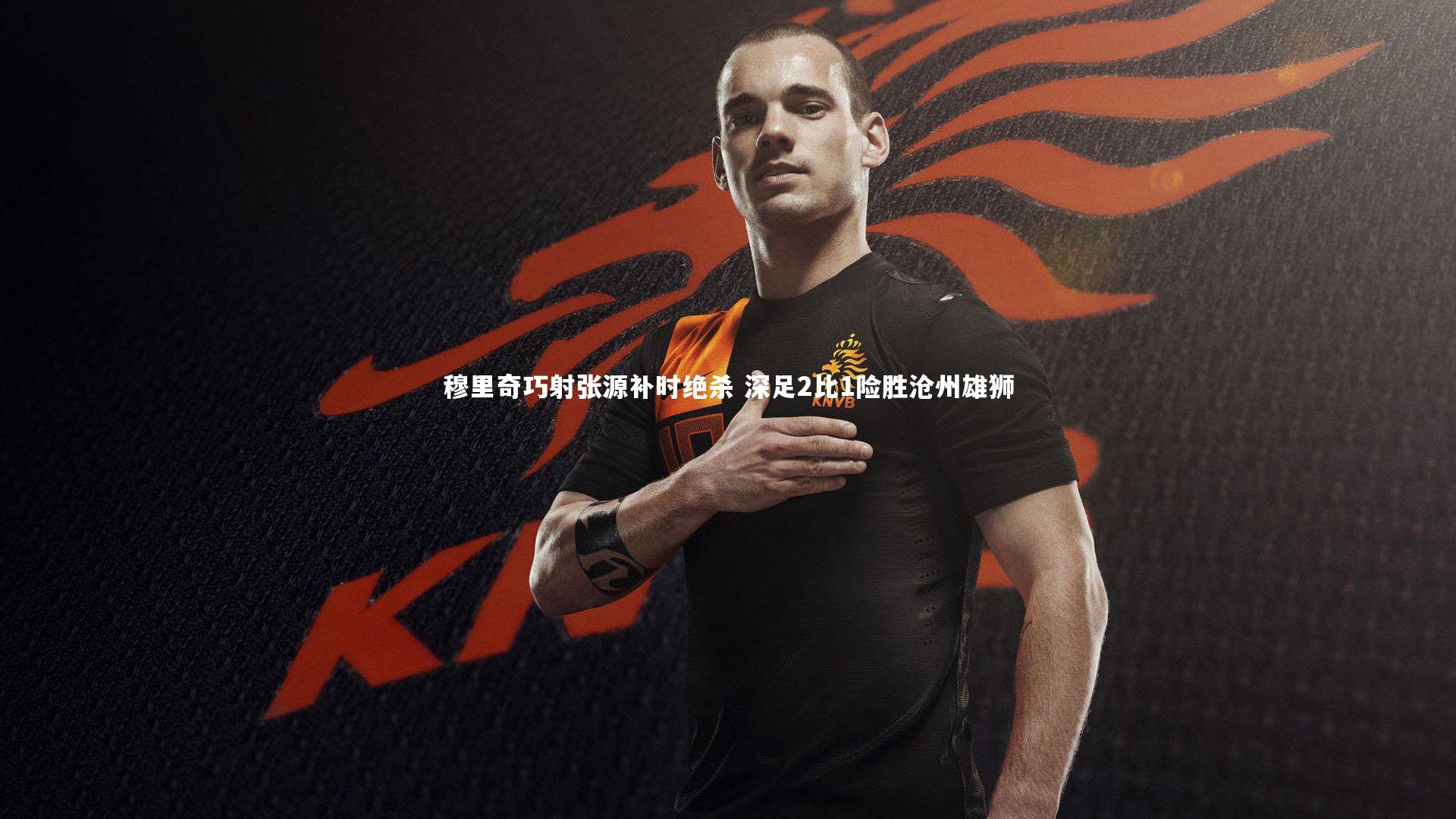 穆里奇巧射张源补时绝杀 深足2比1险胜沧州雄狮