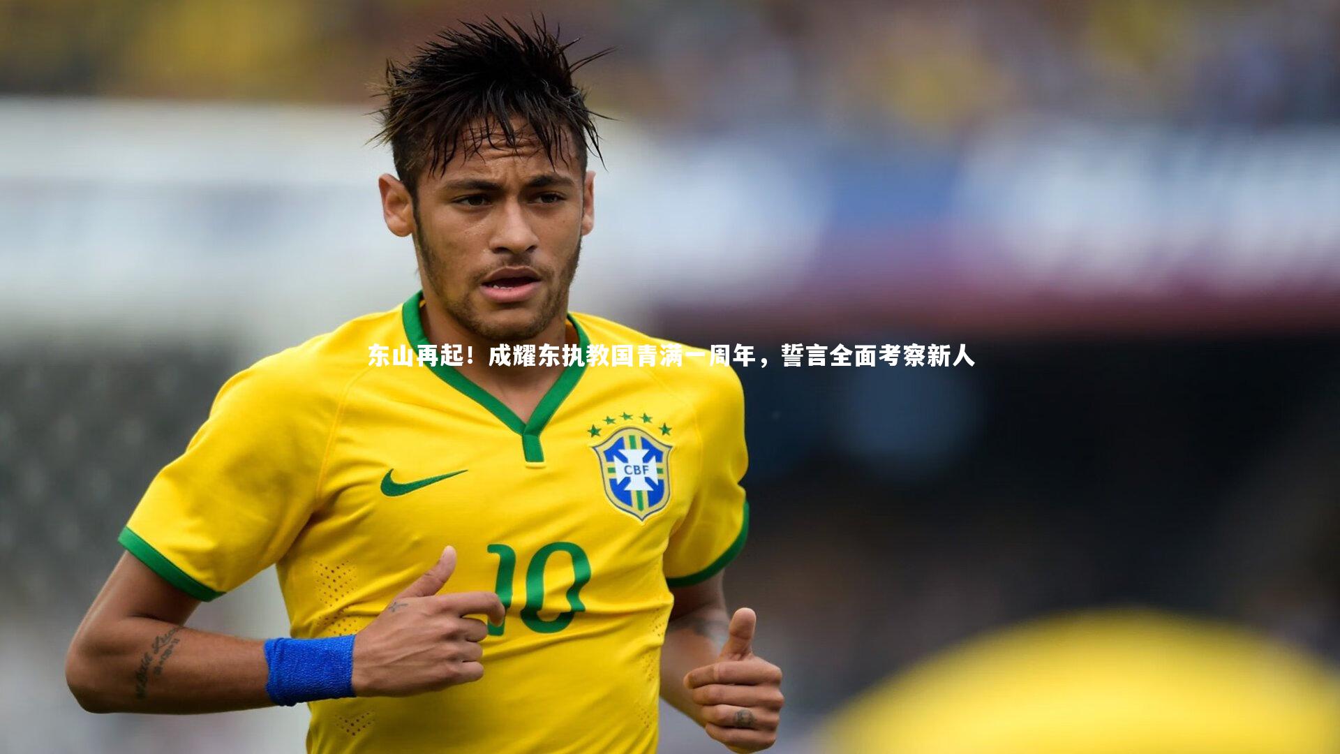 东山再起！成耀东执教国青满一周年，誓言全面考察新人