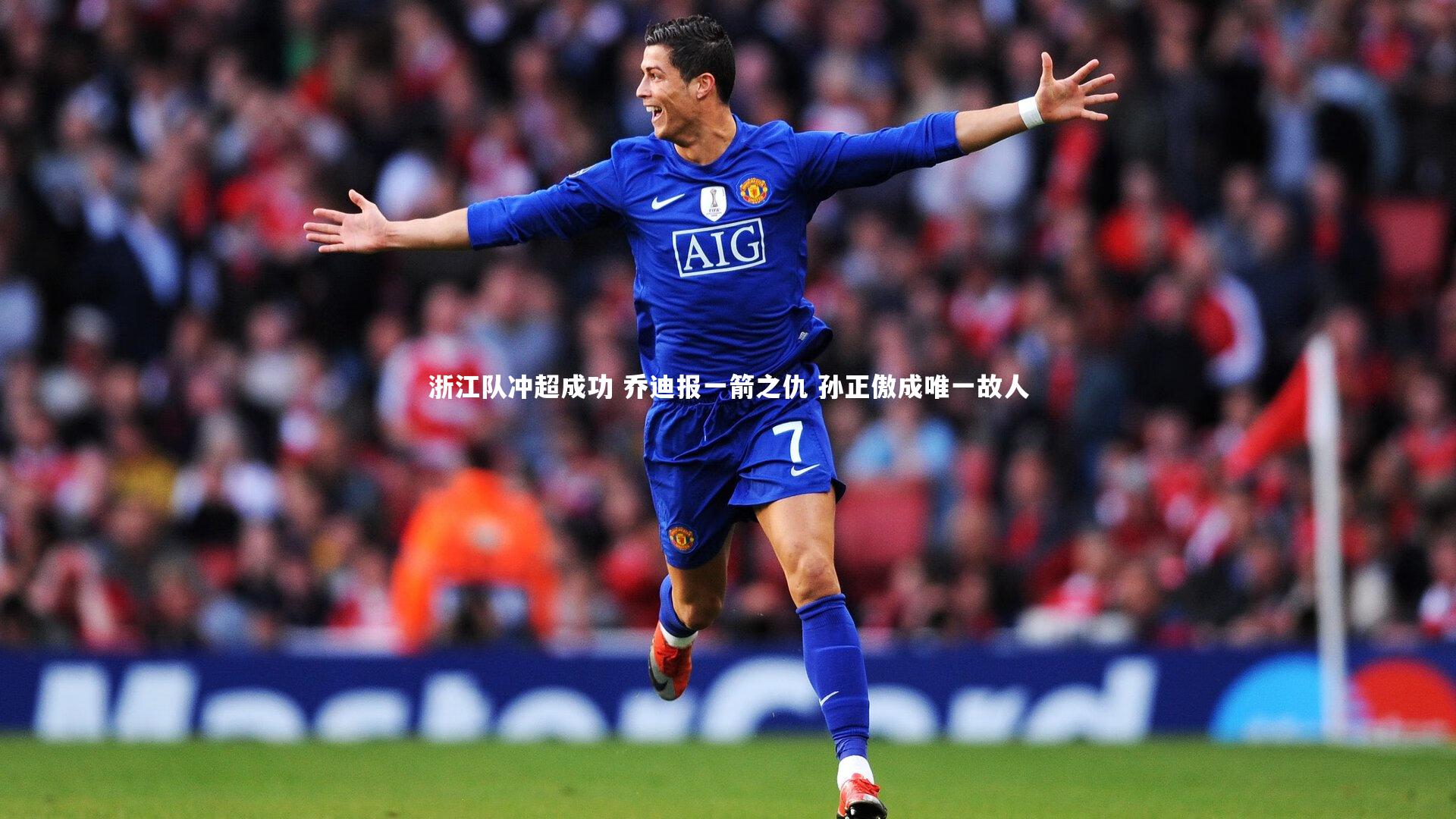 浙江队冲超成功 乔迪报一箭之仇 孙正傲成唯一故人